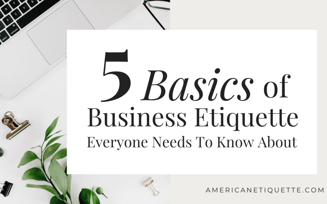 5 Basics of Business Etiquette Everyone Needs To Know About