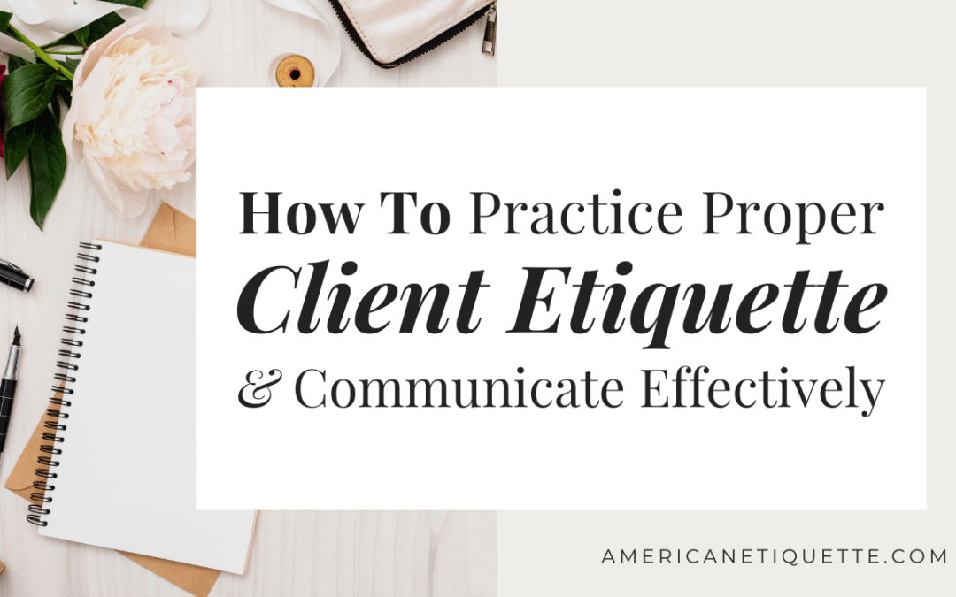 How To Practice Proper Client Etiquette And Communicate Effectively